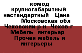 комод крупногабаритный, нестандартный › Цена ­ 15 000 - Московская обл., Чеховский р-н, Чехов г. Мебель, интерьер » Прочая мебель и интерьеры   